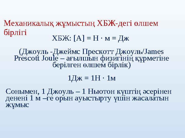 Механикалық жұмыстың ХБЖ-дегі өлшем бірлігі ХБЖ: [A] = H ∙ м = Дж (Джоуль -Джеймс Прескотт Джоуль/James Prescott Joule – ағыл