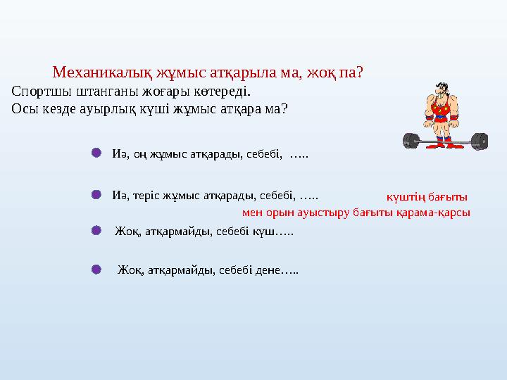 Иә, оң жұмыс атқарады, себебі, ….. Иә, теріс жұмыс атқарады, себебі, ….. Жоқ, атқармайды, себебі күш….. Жоқ, атқармайды, себебі