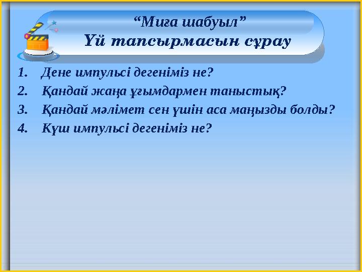 “Миға шабуыл” Үй тапсырмасын сұрау 1.Дене импульсі дегеніміз не? 2.Қандай жаңа ұғымдармен таныстық? 3.Қандай мәлімет сен үшін