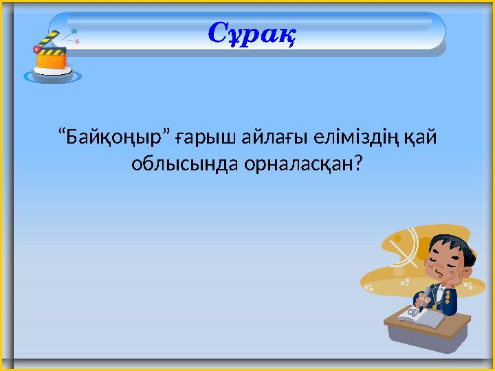 Сұрақ “Байқоңыр” ғарыш айлағы еліміздің қай облысында орналасқан?