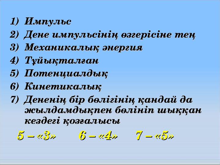 1)1)ИмпульсИмпульс 2)2)Дене импульсінің өзгерісіне теңДене импульсінің өзгерісіне тең 3)3)Механикалық энергияМеханикалық энергия