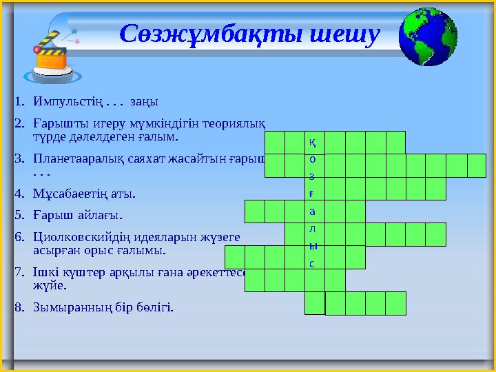 Сөзжұмбақты шешу 1.Импульстің . . . заңы 2.Ғарышты игеру мүмкіндігін теориялық түрде дәлелдеген ғалым. 3.Планетааралық саяхат
