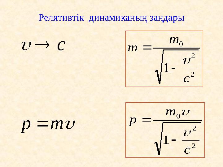 Релятивтік динамиканың заңдары c 2 2 0 1 c m m    mp 2 2 0 1 c m p    