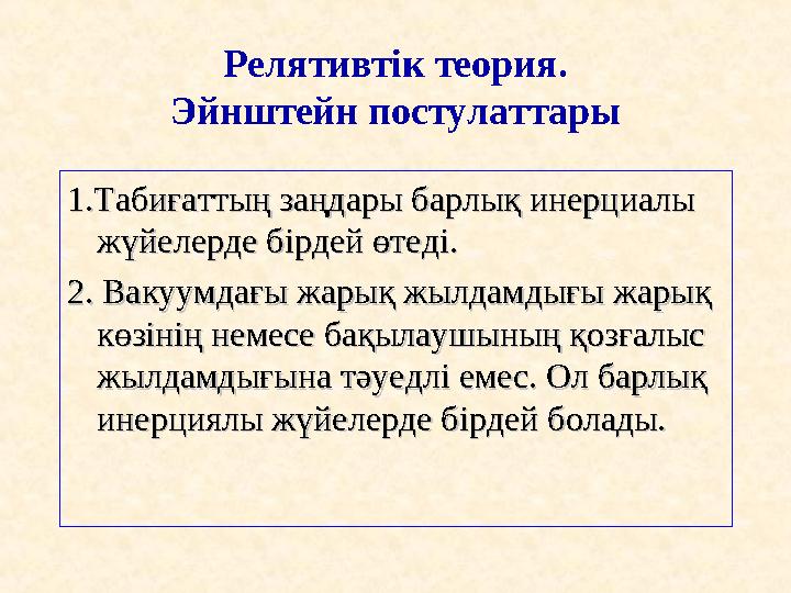 Релятивтік теория. Эйнштейн постулаттары 1.Табиғаттың заңдары барлық инерциалы 1.Табиғаттың заңдары барлық инерциалы жүйелерде