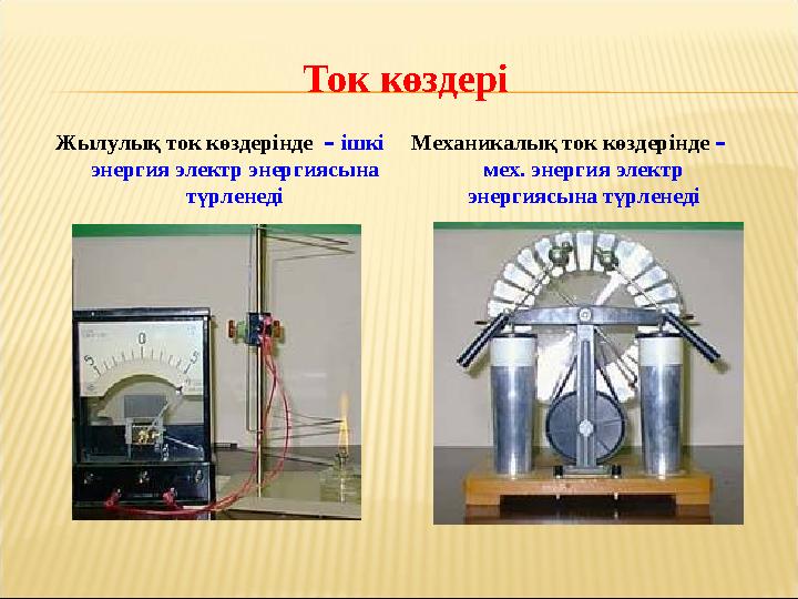 Ток көздері Жылулық ток көздерінде – ішкі энергия электр энергиясына түрленеді Механикалық ток көздерінде – мех. энергия эле Ток көздері Жылулық ток көздерінде – ішкі энергия электр энергиясына түрленеді Механикалық ток көздерінде – мех. энергия эле