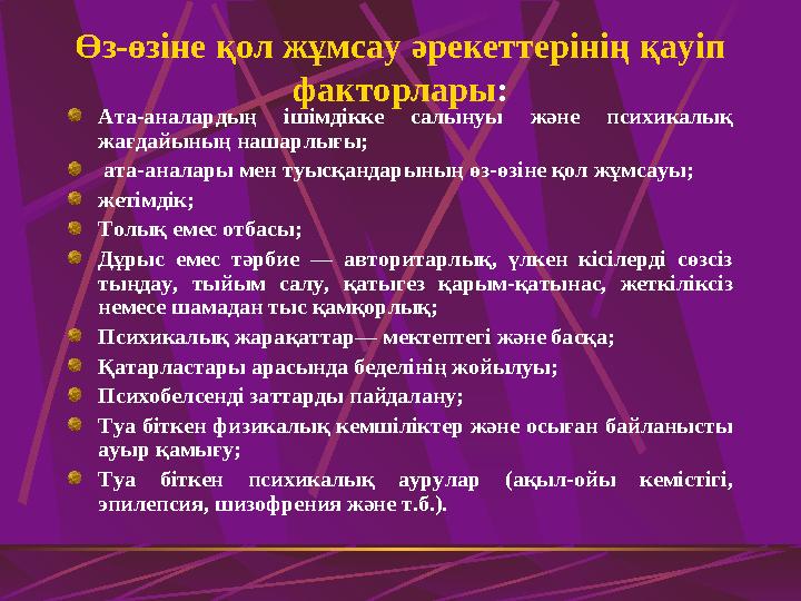 Өз-өзіне қол жұмсау әрекеттерінің қауіп факторлары: Ата-аналардың ішімдікке салынуы және психикалық жағдайының нашарлығы; ат