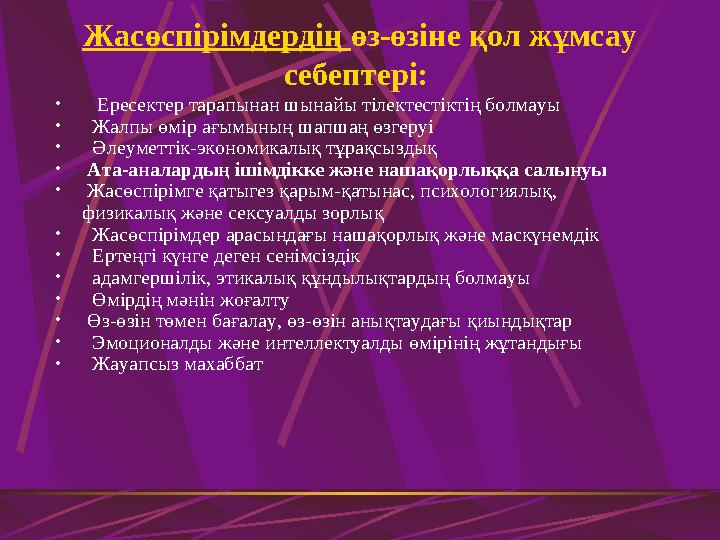 Жасөспірімдердің өз-өзіне қол жұмсау себептері: • Ересектер тарапынан шынайы тілектестіктің болмауы • Жалпы өмір ағымының ш