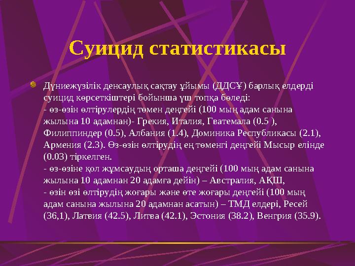 Суицид статистикасы Дүниежүзілік денсаулық сақтау ұйымы (ДДСҰ) барлық елдерді суицид көрсеткіштері бойынша үш топқа бөледі: -