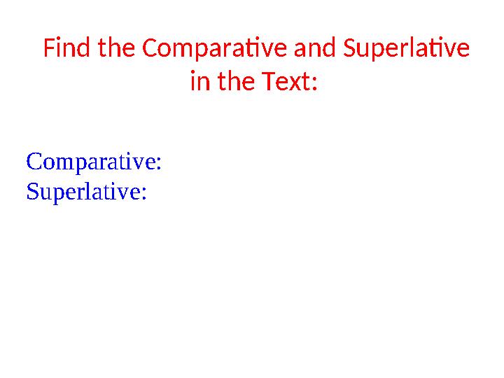 Find the Comparative and Superlative in the Text: Comparative: Superlative: