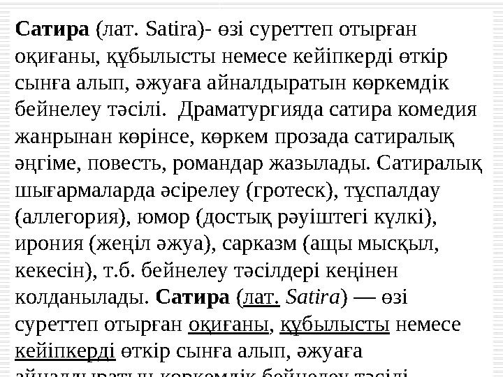 Сатира (лат. Satira)- өзі суреттеп отырған оқиғаны, құбылысты немесе кейіпкерді өткір сынға алып, әжуаға айналдыратын көркемді