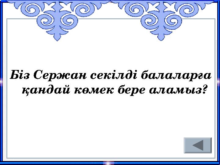 Біз Сержан секілді балаларға қандай көмек бере аламыз?
