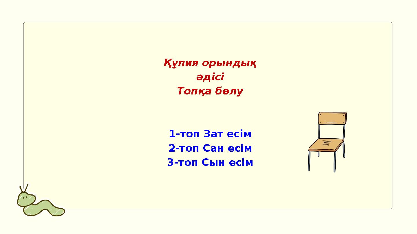 Құпия орындық әдісі Топқа бөлу 1-топ Зат есім 2-топ Сан есім 3-топ Сын есім