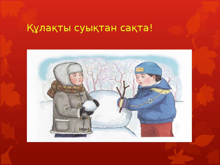 Құлақты суықтан сақта! Құлақты суықтан сақта!