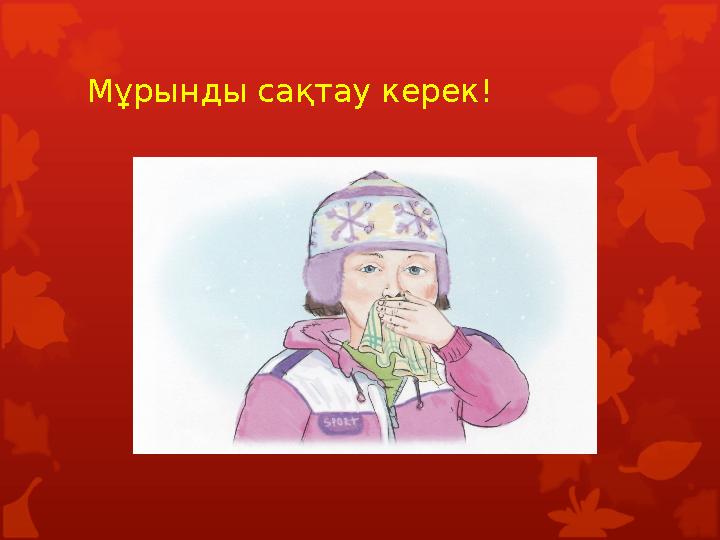 Мұрынды сақтау керек! Мұрынды сақтау керек!