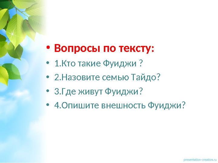 •Вопросы по тексту: •1.Кто такие Фуиджи ? •2.Назовите семью Тайдо? •3.Где живут Фуиджи? •4.Опишите внешность Фуиджи?