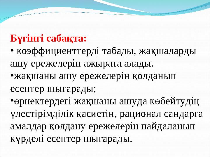 Бүгінгі сабақта: • коэффициенттерді табады, жақшаларды ашу ережелерін ажырата алады. •жақшаны ашу ережелерін қолданып есепте