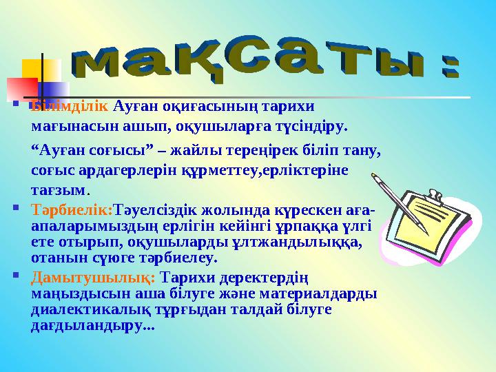 Білімділік Ауған оқиғасының тарихи мағынасын ашып, оқушыларға түсіндіру. “Ауған соғысы” – жайлы тереңірек біліп тану, соғыс