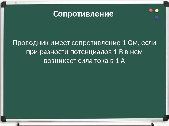 Сопротивление Проводник имеет сопротивление 1 Ом, если при разности потенциалов 1 В в нем возникает сила тока в 1 А