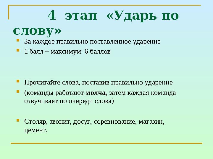 4 этап «Ударь по слову» За каждое правильно поставленное ударение 1 балл – максимум 6 баллов Прочитайте слова,