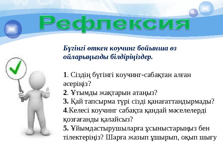 Бүгінгі өткен коучинг бойынша өз ойларыңызды білдіріңіздер. 1. Сіздің бүгінгі коучинг-сабақтан алған әсеріңіз? 2. Ұтымды