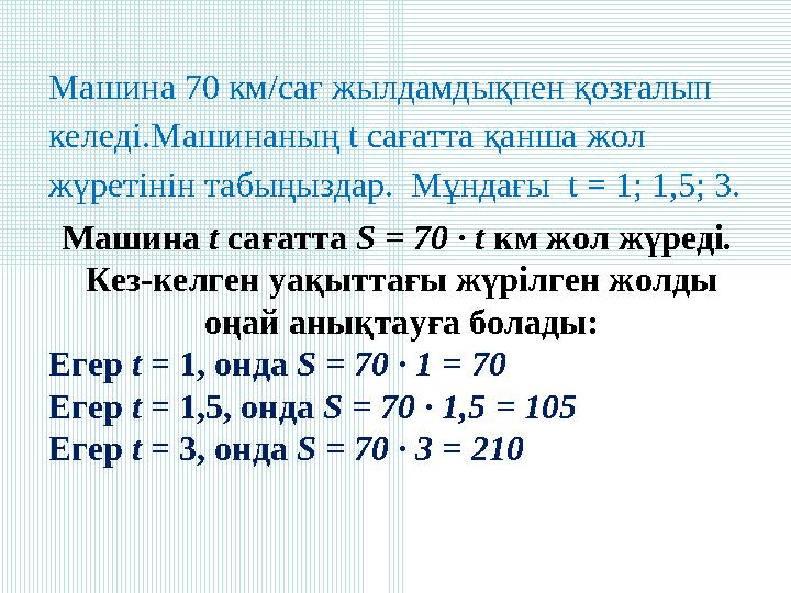 Машина 70 км/сағ жылдамдықпен қозғалып келеді.Машинаның t сағатта қанша жол жүретінін табыңыздар. Мұндағы t = 1; 1,5; 3. Маш
