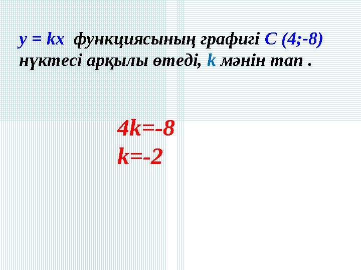 у = kx функциясының графигі С (4;-8) нүктесі арқылы өтеді, k мәнін тап . 4k=-8 k=-2