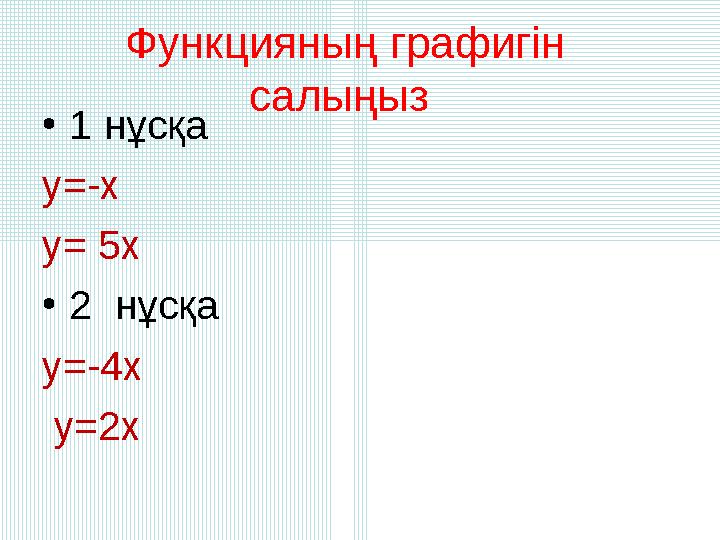 Функцияның графигін салыңыз •1 нұсқа у=-х у= 5х •2 нұсқа у=-4х у=2х