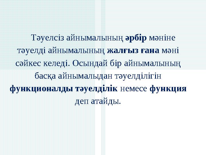 Тәуелсіз айнымалының әрбір мәніне тәуелді айнымалының жалғыз ғана мәні сәйкес келеді. Осындай бір айнымалының басқа айнымалыд