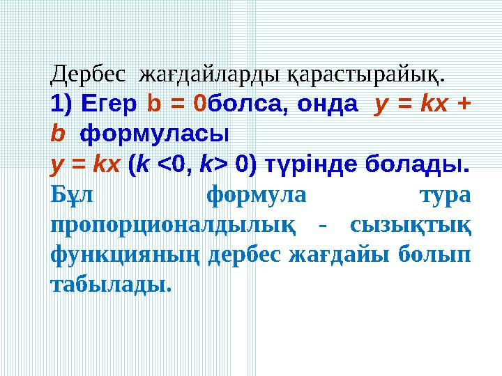 Дербес жағдайларды қарастырайық. 1) Егер b = 0болса, онда y = kx + b формуласы y = kx (k <0, k> 0) түрінде болады. Бұл фо