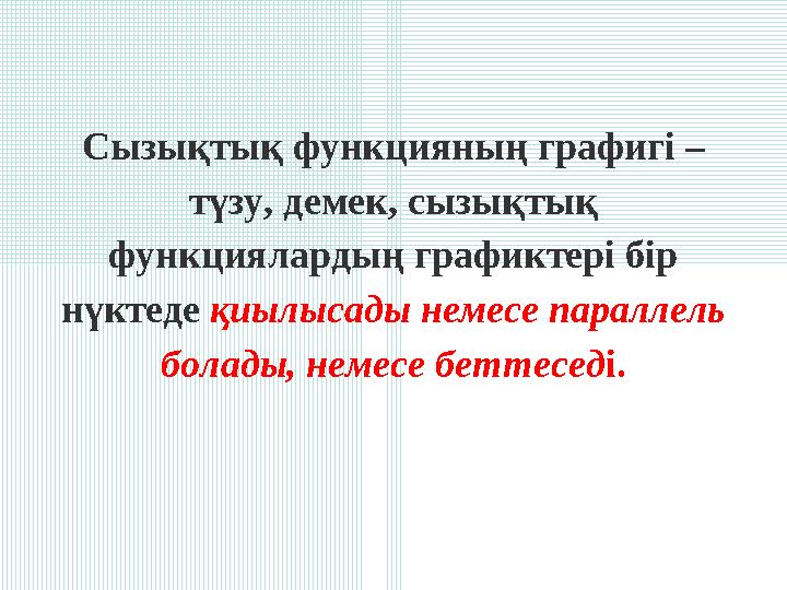 Сызықтық функцияның графигі – түзу, демек, сызықтық функциялардың графиктері бір нүктеде қиылысады немесе параллель болады,