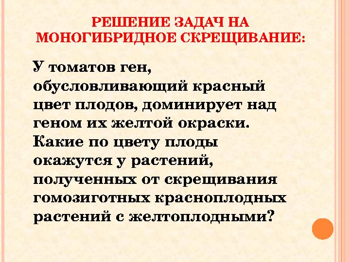 РЕШЕНИЕ ЗАДАЧ НА МОНОГИБРИДНОЕ СКРЕЩИВАНИЕ: У томатов ген, обусловливающий красный цвет плодов, доминирует над геном их РЕШЕНИЕ ЗАДАЧ НА МОНОГИБРИДНОЕ СКРЕЩИВАНИЕ: У томатов ген, обусловливающий красный цвет плодов, доминирует над геном их