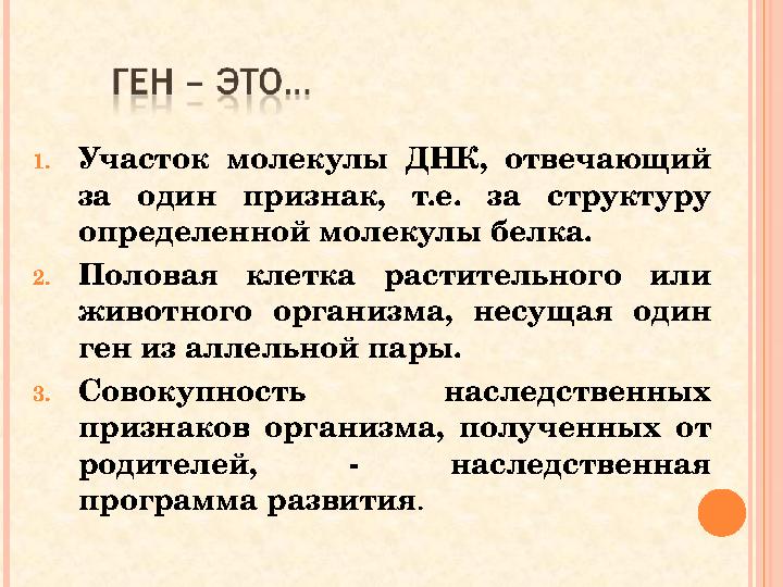1.Участок молекулы ДНК, отвечающий за один признак, т.е. за структуру определенной молекулы белка. 2.Половая клетка растител 1.Участок молекулы ДНК, отвечающий за один признак, т.е. за структуру определенной молекулы белка. 2.Половая клетка растител