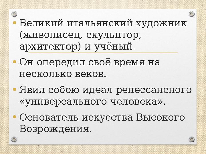 •Великий итальянский художник (живописец, скульптор, архитектор) и учёный. •Он опередил своё время на несколько веков. •Яви