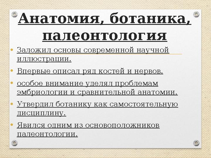 Анатомия, ботаника, палеонтология •Заложил основы современной научной иллюстрации. •Впервые описал ряд костей и нервов. •особо