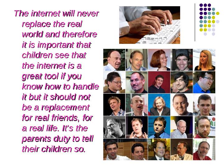 The internet will never The internet will never replace the real replace the real world and therefore world and therefore it The internet will never The internet will never replace the real replace the real world and therefore world and therefore it