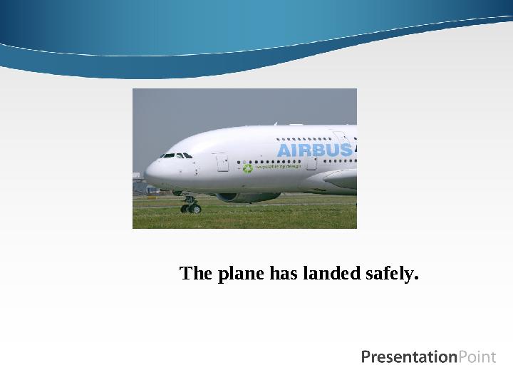 The plane has landed safely.