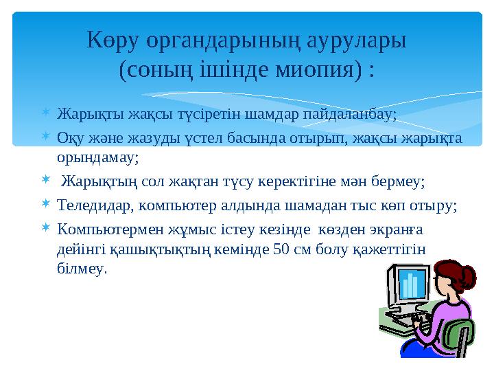 Жарықты жақсы түсіретін шамдар пайдаланбау; Оқу және жазуды үстел басында отырып, жақсы жарықта орындамау;  Жарықтың сол ж