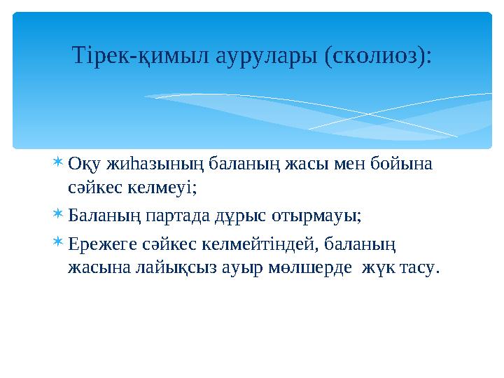 Оқу жиһазының баланың жасы мен бойына сәйкес келмеуі; Баланың партада дұрыс отырмауы; Ережеге сәйкес келмейтіндей, баланың