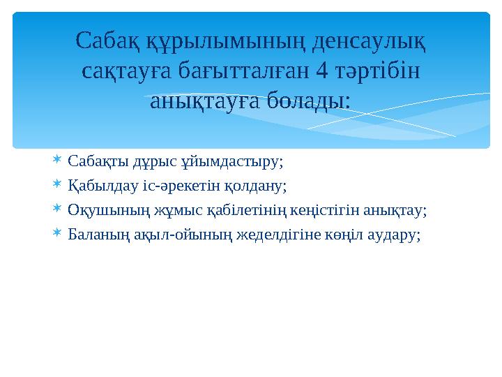 Сабақты дұрыс ұйымдастыру; Қабылдау іс-әрекетін қолдану; Оқушының жұмыс қабілетінің кеңістігін анықтау; Баланың ақыл-ойыны