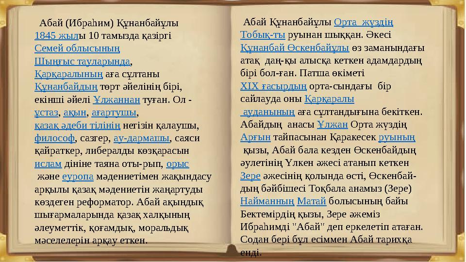 Абай (Ибраһим) Құнанбайұлы 1845 жылы 10 тамызда қазіргі Семей облысының Шыңғыс тауларында, Қарқаралының аға сұлтаны Құнанба