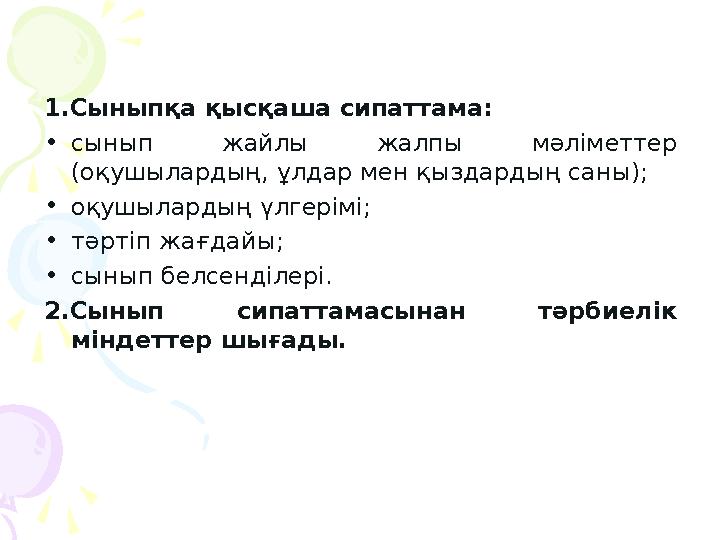 1.Сыныпқа қысқаша сипаттама: •сынып жайлы жалпы мәліметтер (оқушылардың, ұлдар мен қыздардың саны); •оқушылардың үлгерімі; •