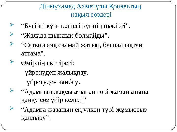 Дінмұхамед Ахметұлы Қонаевтың нақыл сөздері “Бүгінгі күн- кешегі күннің шәкірті”. “Жалада шындық болмайды”. “Сатыға аяқ салм