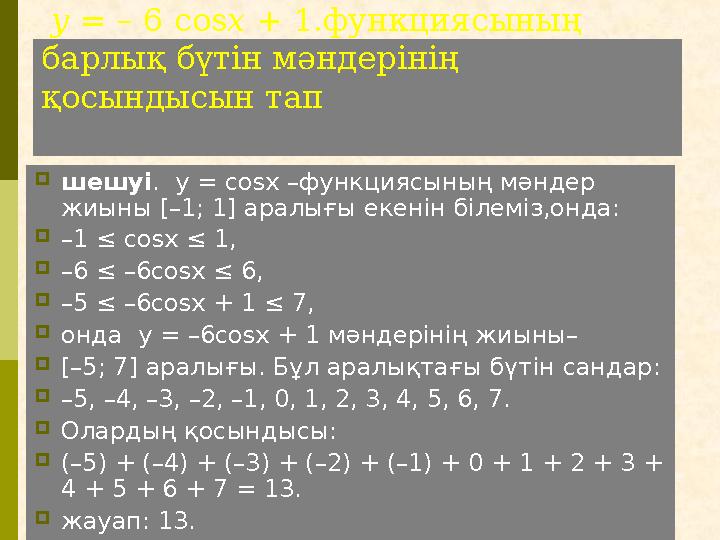 y = – 6 cosx + 1.функциясының барлық бүтін мәндерінің қосындысын тап шешуі. y = cosx –функциясының мәндер жиыны [–1; 1]