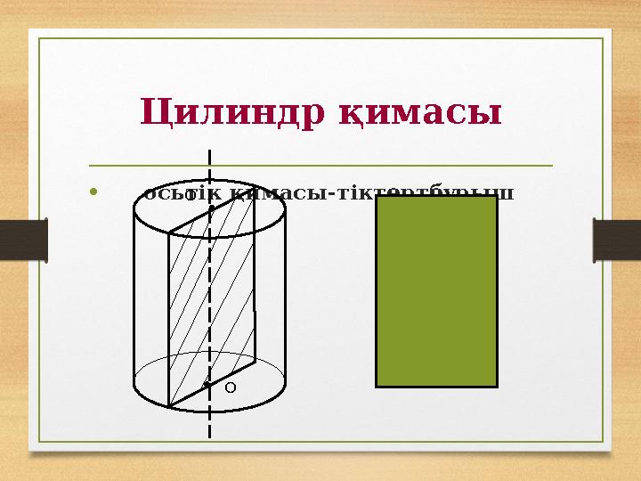 Цилиндр қимасы • осьтік қимасы-тіктөртбұрыш О О