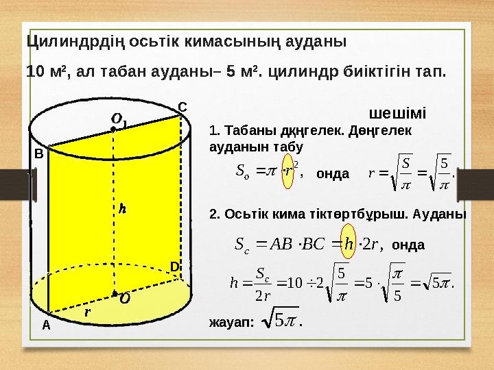 Цилиндрдің осьтік кимасының ауданы 10 м 2 , ал табан ауданы– 5 м 2 . цилиндр биіктігін тап. шешімі 1. Табаны дқңгелек. Дөңгел