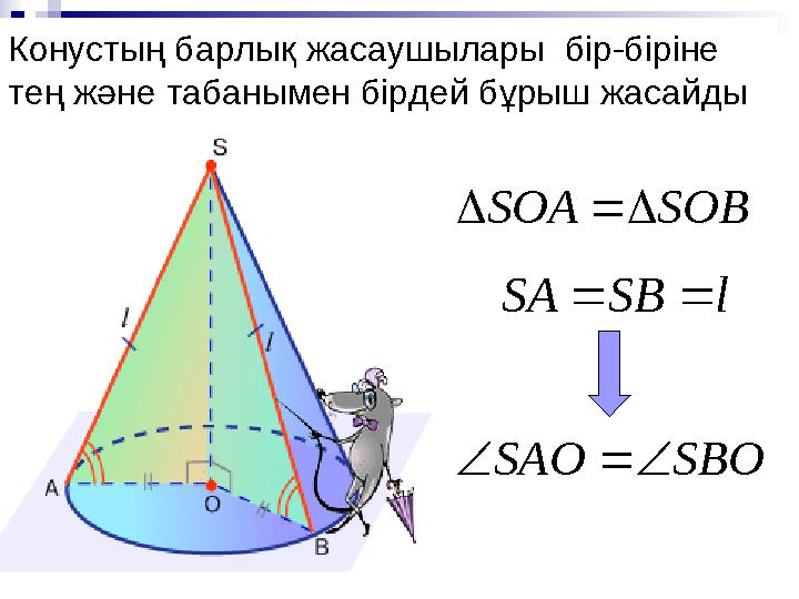 Конустың барлық жасаушылары бір-біріне тең және табанымен бірдей бұрыш жасайды SOBSOA lSBSA  SBOSAO