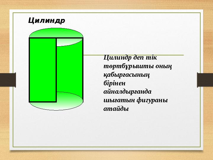 Цилиндр Цилиндр Цилиндр деп тік төртбұрышты оның қабырғасының бірінен айналдырғанда шығатын фигураны атайды