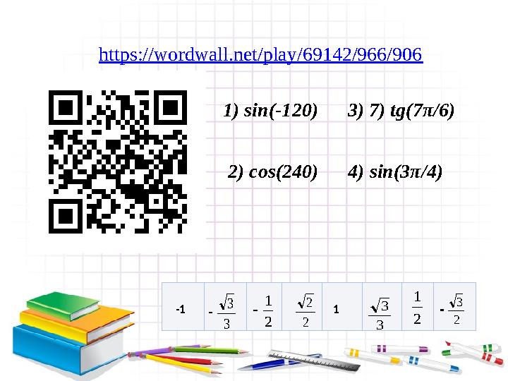 1) sin(-120) 3) 7) tg(7π/6) 2) cos(240) 4) sin(3π/4) 1 2 2 2 1 3 3 2 3 https://wordwall.net/play 1) sin(-120) 3) 7) tg(7π/6) 2) cos(240) 4) sin(3π/4) 1 2 2 2 1 3 3 2 3 https://wordwall.net/play