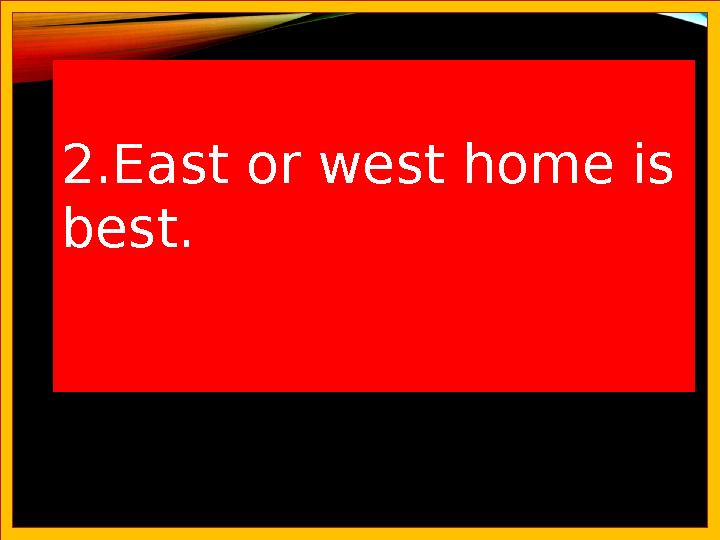 2.East or west home is best.