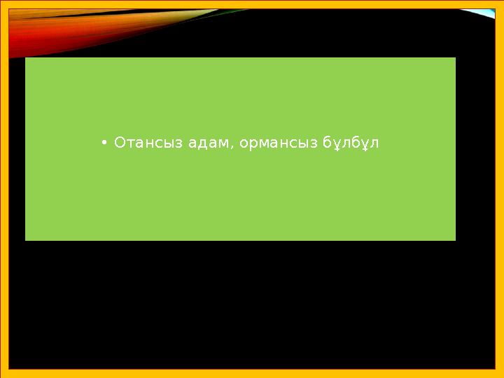 •Отансыз адам, ормансыз бұлбұл